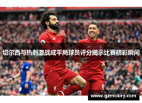 切尔西与热刺激战成平局球员评分揭示比赛精彩瞬间