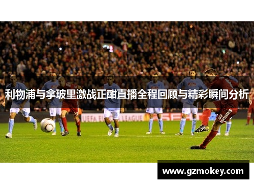 利物浦与拿玻里激战正酣直播全程回顾与精彩瞬间分析